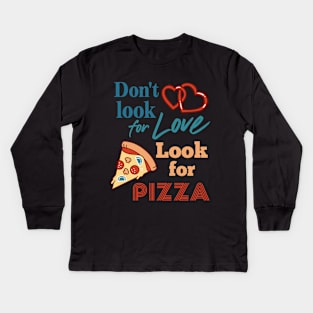 Don't look for love look for pizza. Pizza lovers. Kids Long Sleeve T-Shirt